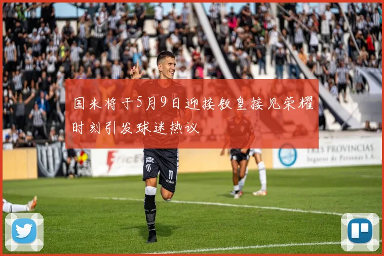 国米将于5月9日迎接教皇接见荣耀时刻引发球迷热议