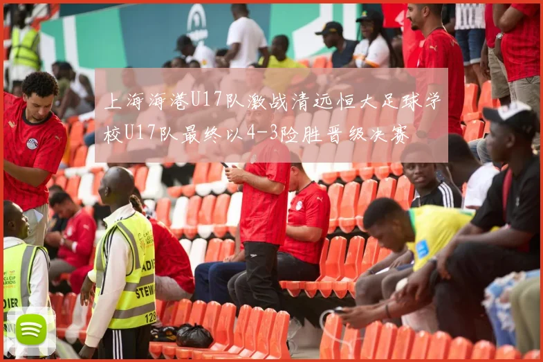 上海海港U17队激战清远恒大足球学校U17队最终以4-3险胜晋级决赛